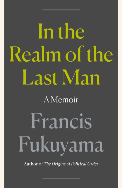 Coperta cărții 'In the Realm of the Last Man: A Memoir - Francis Fukuyama'