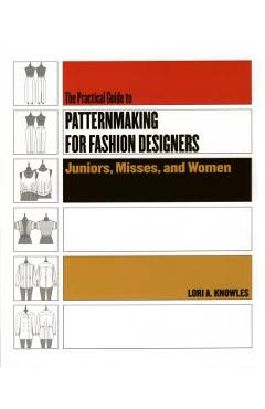 Coperta cărții 'Practical Guide to Patternmaking for Fashion Designers: Juniors, Misses and Women - Lori A. Knowles'