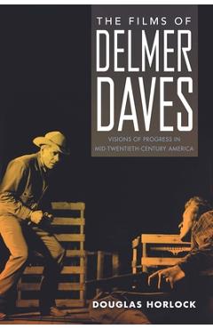Coperta cărții 'The Films of Delmer Daves: Visions of Progress in Mid-Twentieth-Century America - Douglas Horlock'