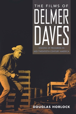 Coperta cărții 'The Films of Delmer Daves: Visions of Progress in Mid-Twentieth-Century America - Douglas Horlock'