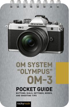 Coperta cărții 'Om System Olympus Om-3: Pocket Guide: Buttons, Dials, Settings, Modes, and Shooting Tips - Rocky Nook'