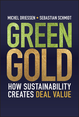 Coperta cărții 'Green Gold: How Sustainability Creates Deal Value - Michel Driessen'