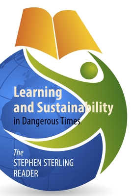Coperta cărții 'Learning and Sustainability in Dangerous Times: The Stephen Sterling Reader - Stephen Sterling'