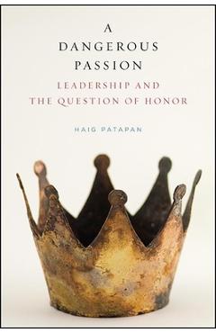 Coperta cărții 'A Dangerous Passion: Leadership and the Question of Honor - Haig Patapan'