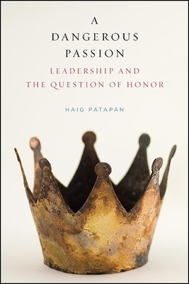Coperta cărții 'A Dangerous Passion: Leadership and the Question of Honor - Haig Patapan'
