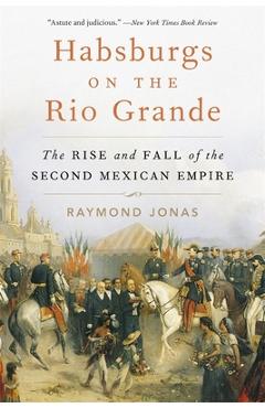 Coperta cărții 'Habsburgs on the Rio Grande: The Rise and Fall of the Second Mexican Empire - Raymond Jonas'