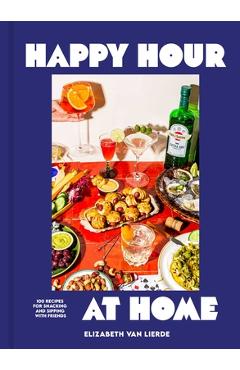 Coperta cărții 'Happy Hour at Home: 100 Recipes for Snacks, Finger Foods, and Drinks for Easy Entertaining - Elizabeth Van Lierde'