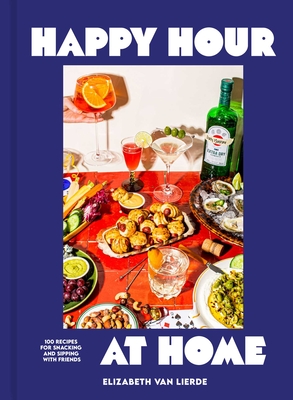 Coperta cărții 'Happy Hour at Home: 100 Recipes for Snacks, Finger Foods, and Drinks for Easy Entertaining - Elizabeth Van Lierde'
