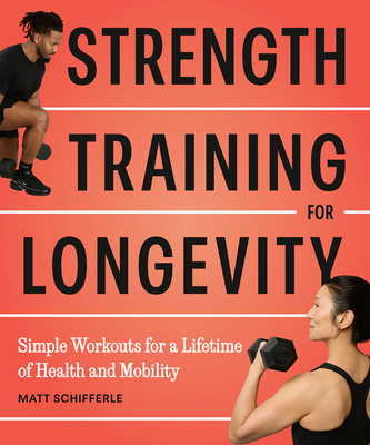 Coperta cărții 'Strength Training for Longevity: Simple Workouts for a Lifetime of Health and Mobility - Matt Schifferle'