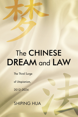 Coperta cărții 'The Chinese Dream and Law: The Third Surge of Utopianism, 2012-2024 - Shiping Hua'