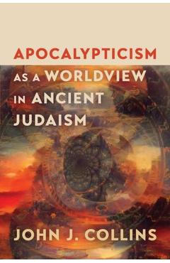 Apocalypticism as a Worldview in Ancient Judaism - John J. Collins