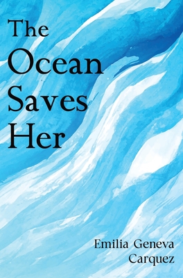 Coperta cărții 'The Ocean Saves Her - Emilia Geneva Carquez'