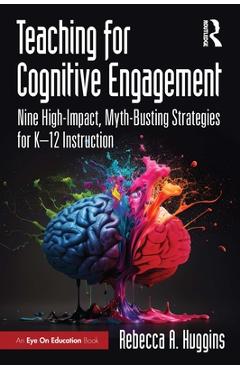 Coperta cărții 'Teaching for Cognitive Engagement: Nine High-Impact, Myth-Busting Strategies for K-12 Instruction - Rebecca A. Huggins'