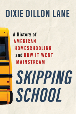 Coperta cărții 'Skipping School: A History of American Homeschooling and How It Went Mainstream - Dixie Dillon Lane'