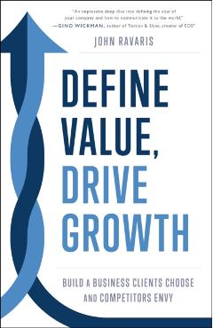 Coperta cărții 'Define Value, Drive Growth: Build a Business Clients Choose and Competitors Envy - John Ravaris'