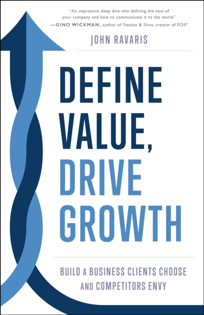Coperta cărții 'Define Value, Drive Growth: Build a Business Clients Choose and Competitors Envy - John Ravaris'