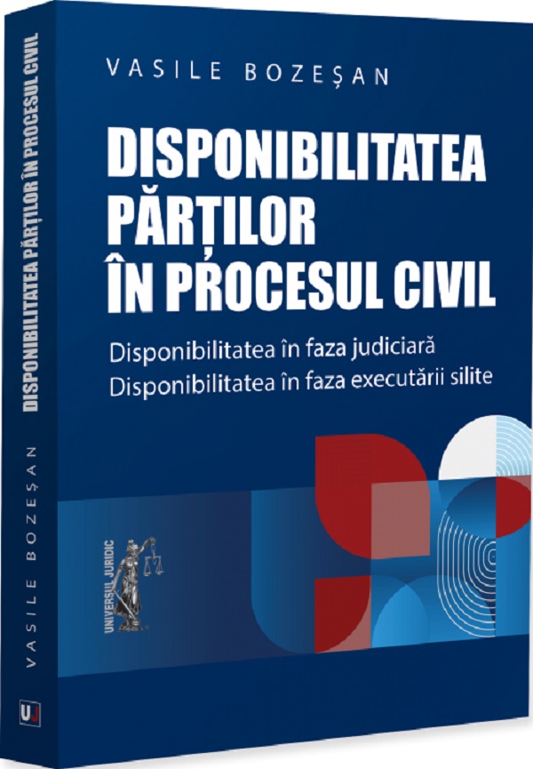 Coperta cărții 'Disponibilitatea părților în procesul civil. Disponibilitatea în faza judiciară. Disponibilitatea în faza executării'