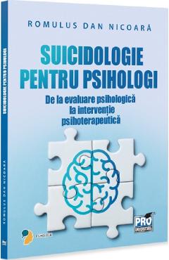 Suicidologie pentru psihologi. De la evaluare psihologica la interventie psihoterapeutica - Romulus Dan Nicoara
