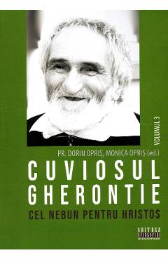Cuviosul Gherontie cel nebun pentru Hristos Vol.3 - Dorin Opris, Monica Opris
