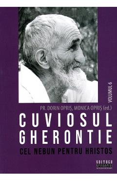 Coperta cărții 'Cuviosul Gherontie cel nebun pentru Hristos Vol.6 - Dorin Opriș, Monica Opriș'