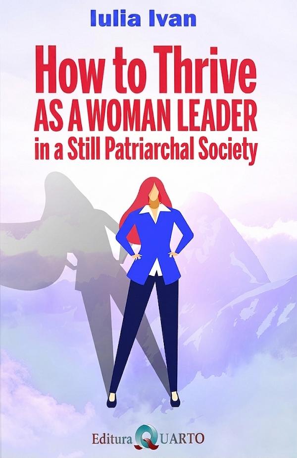 Coperta cărții 'How to Thrive as a Woman Leader in a Still Patriarchal Society - Iulia Ivan'
