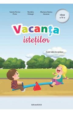 Coperta cărții 'Vacanța isteților - Clasa 4 - Caiet interdisciplinar - Sanda-Florina Picler, Nicoleta Feleagă, Mariana-Denisa Bocman'