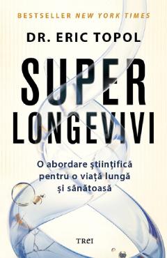 Superlongevivi. O abordare stiintifica pentru o viata lunga si sanatoasa - Eric Topol