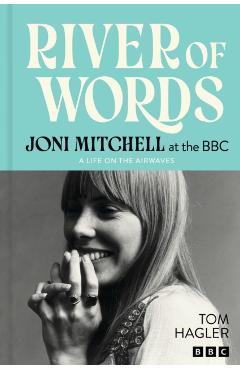 Coperta cărții 'River of Words: Joni Mitchell at the BBC - Joni|hagler Mitchell'