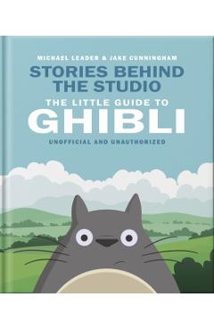 Coperta cărții 'Stories Behind the Studio: The Little Guide to Ghibli - Michael Leader And Jake Cunningham'
