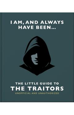 Coperta cărții 'I Am and Always Have Been: The Little Guide to The Traitors -'