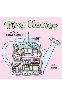 Coperta cărții 'Tiny Homes Cute Colouring Book - Holly Hurst'