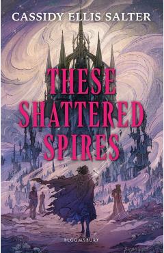 These Shattered Spires - Cassidy Ellis Salter
