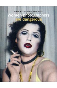 Coperta cărții 'Women Photographers are Dangerous - Laure|bouveresse Adler'