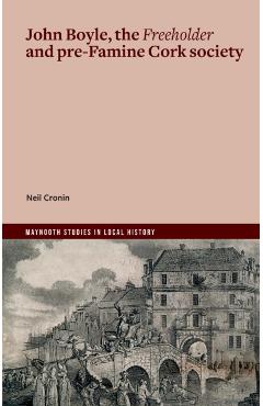 John Boyle, the Freeholder and pre-Famine Cork society - Neil Cronin