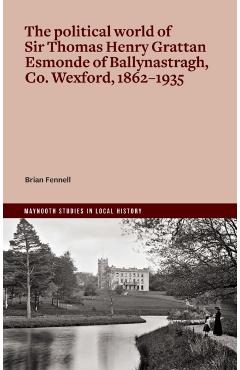 life and politics of Sir Thomas Henry Grattan Esmonde, 1862-1935 - Brian Fennell