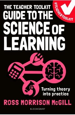 Coperta cărții 'Teacher Toolkit Guide to the Science of Learning - Ross Morrison Mcgill'