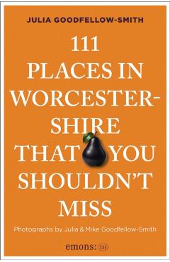 111 Places in Worcestershire That You Shouldn't Miss - Julia Goodfellow-smith