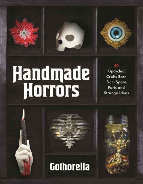 Coperta cărții 'Handmade Horrors: 40 Upcycled Oddities Crafted from Spare Parts and Strange Ideas - Rachel Bennick'