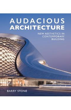 Coperta cărții 'Audacious Architeture: New Aesthetics in Contemporary Building - Barry Stone'