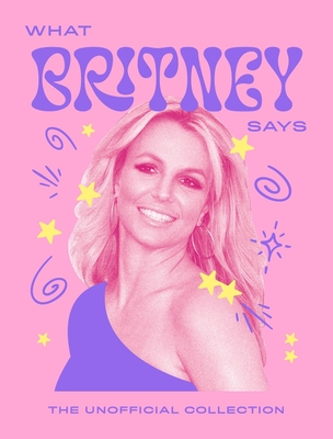 Coperta cărții 'What Britney Says: The Unofficial Collection -'
