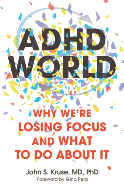 Coperta cărții 'ADHD World: Why We're Losing Focus and What to Do about It - John S. Kruse'