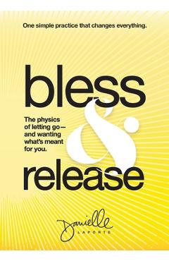 Coperta cărții 'Bless & Release: The physics of letting go-and wanting what's meant for you. - Danielle Laporte'