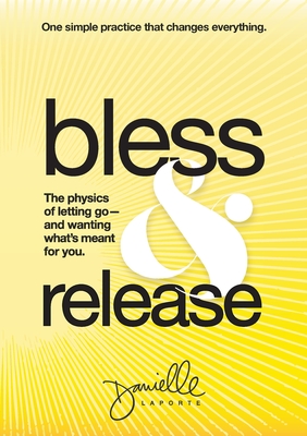 Coperta cărții 'Bless & Release: The physics of letting go-and wanting what's meant for you. - Danielle Laporte'