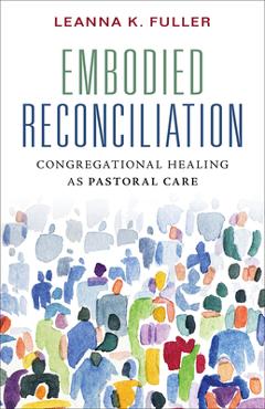 Coperta cărții 'Embodied Reconciliation: Congregational Healing as Pastoral Care - Leanna K. Fuller'