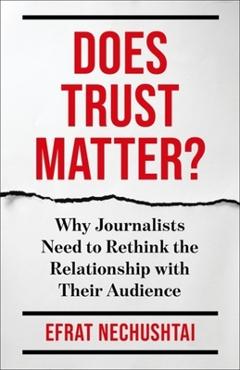 Coperta cărții 'Does Trust Matter?: Why Journalists Need to Rethink the Relationship with Their Audience - Efrat Nechushtai'