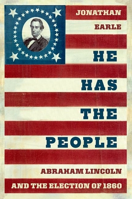 Coperta cărții 'He Has the People: Abraham Lincoln and the Election of 1860 - Jonathan Earle'