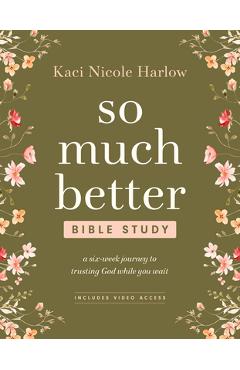 Coperta cărții 'So Much Better Bible Study with Streaming Video Access: A Six-Week Journey to Trusting God While You Wait - Kaci Nicole'