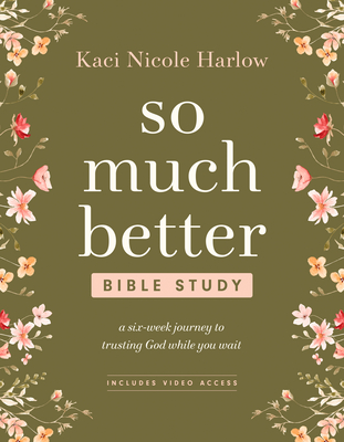 Coperta cărții 'So Much Better Bible Study with Streaming Video Access: A Six-Week Journey to Trusting God While You Wait - Kaci Nicole'