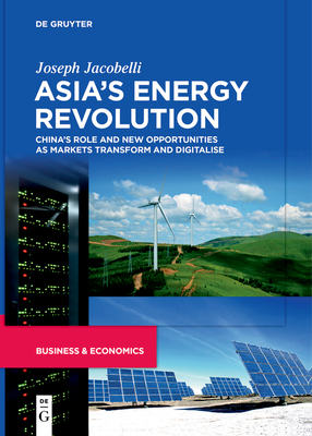 Coperta cărții 'Asia's Energy Revolution: China's Role and New Opportunities as Markets Transform and Digitalise - Joseph Jacobelli'
