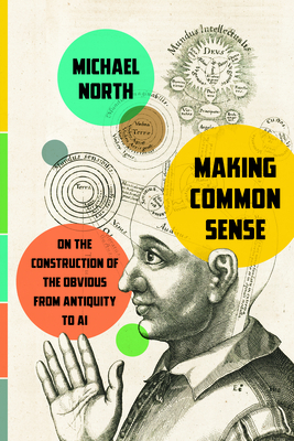 Coperta cărții 'Making Common Sense: On the Construction of the Obvious from Antiquity to AI - Michael North'